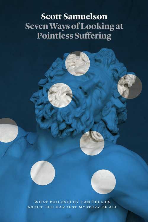  Seven Ways of Looking at Pointless Suffering: What Philosophy Can Tell Us about the Hardest Mystery of All - Scott Samuelson (University of Chicago Press)  9780226407081