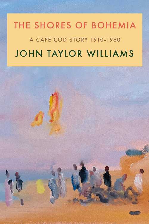  Shores of Bohemia: A Cape Cod Story, 1910-1960 - John Taylor Williams (Farrar, Straus and Giroux)  9780374262754