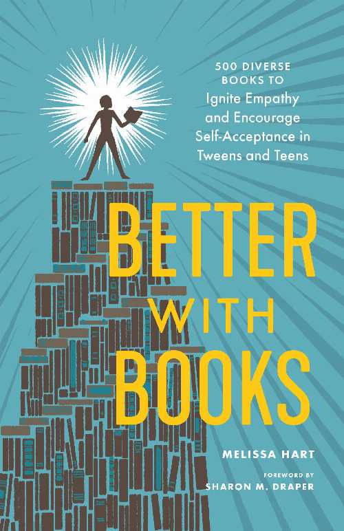  Better with Books: 500 Diverse Books to Ignite Empathy and Encourage Self-Acceptance in Tweens and Teens - Melissa Hart (Sasquatch Books)  9781632172273