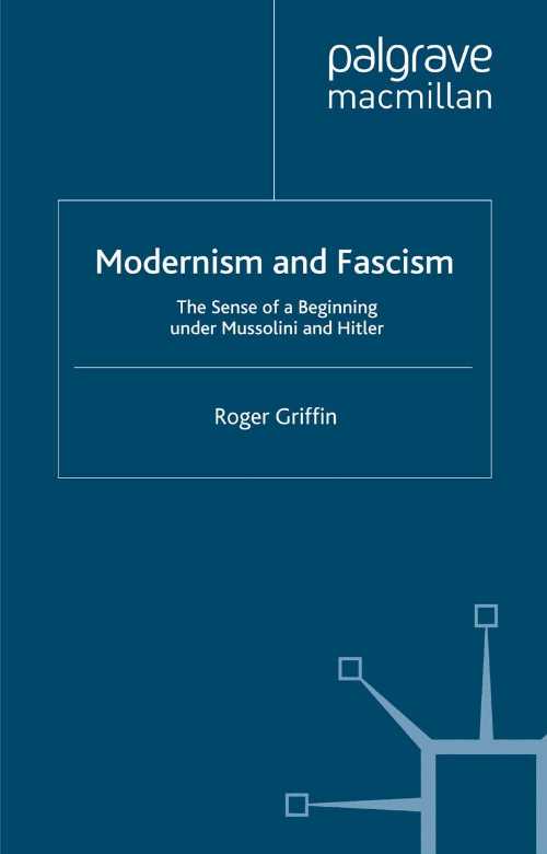  Modernism and Fascism: The Sense of a Beginning Under Mussolini and Hitler (2007) - R Griffin (Palgrave Macmillan)  9781403987846