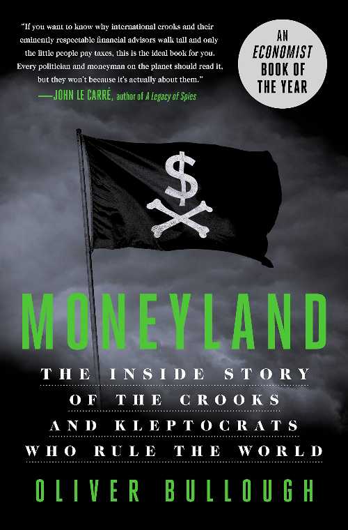  Moneyland: The Inside Story of the Crooks and Kleptocrats Who Rule the World - Oliver Bullough (St. Martin's Press)  9781250208705