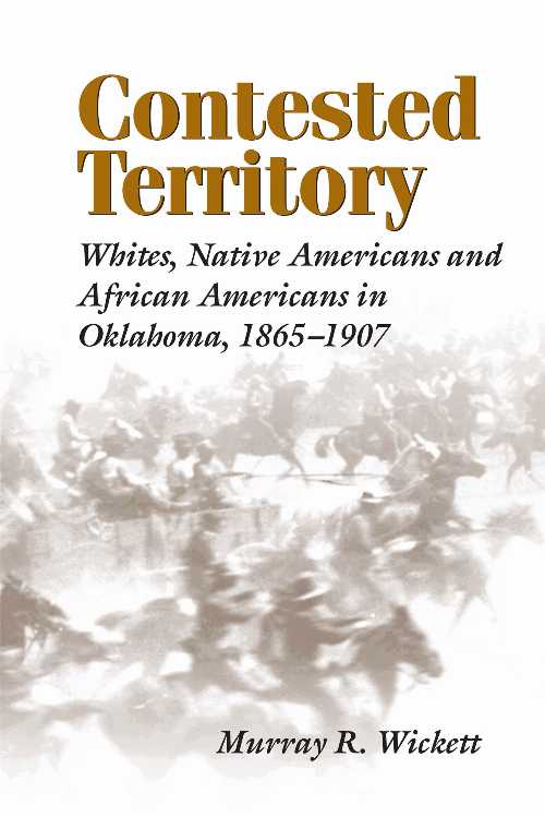  Contested Territory: Whites, Native Americans, and African Americans in Oklahoma, 1865-1907 - Murray R Wickett (LSU Press)  9780807126479