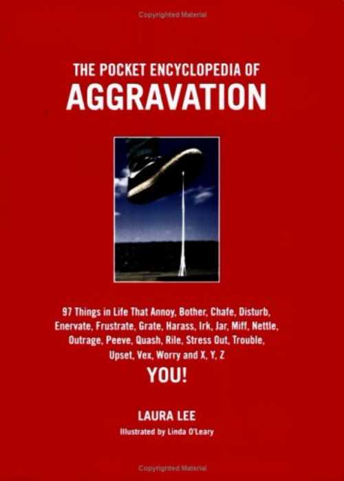  Pocket Encyclopedia of Aggravation: 97 Things That Annoy, Bother, Chafe, Disturb, Enervate, Frustrate, Grate, Harass, Irk, Jar, Mife, Nettle, Outrage, - Laura Lee (Black Dog & Leventhal)  9781579122171