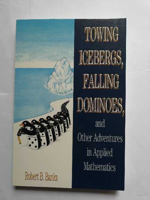  Towing Icebergs Falling Dominoes: And Other Adventures in Applied Mathematics - Robert B Banks (Princeton University Press)  9780691102856