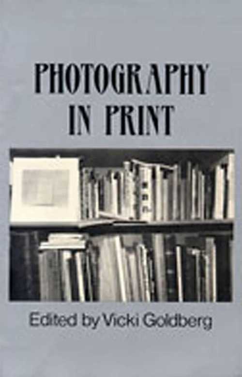  Photography in Print: Writings from 1816 to the Present - Vicki Goldberg (University of New Mexico Press)  0826310915