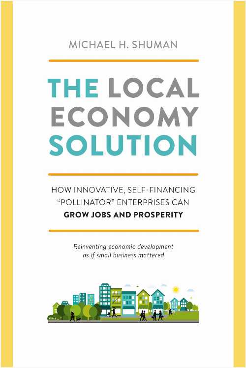  Local Economy Solution: How Innovative, Self-Financing Pollinator Enterprises Can Grow Jobs and Prosperity - Michael Shuman (Chelsea Green)  9781603585750