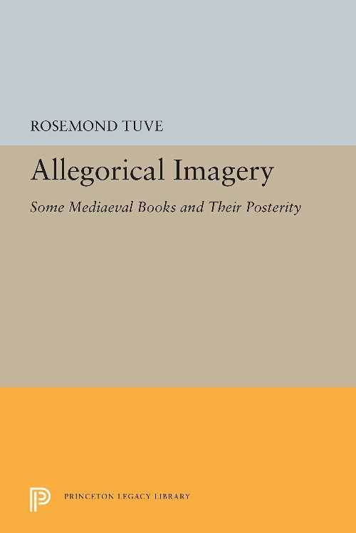 Allegorical Imagery: Some Mediaeval Books and Their Posterity - Rosemond Tuve (Princeton University Press)  069101339X