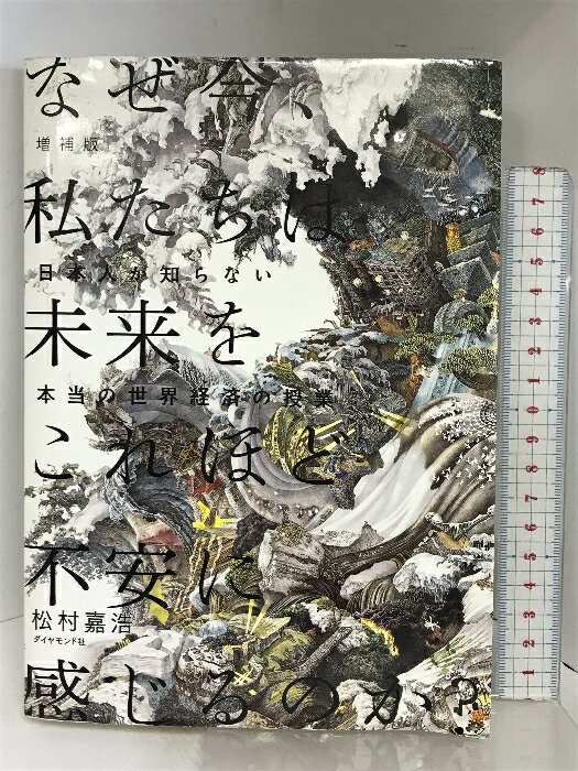 【中古】増補版 なぜ今、私たちは未来をこれほど不安に感じるのか?―――日本人が知らない本当の世界経済の授業 ダイヤモンド社 松村 嘉浩　SKU02J-240411004013001-000　jan9784478069332　コンディション中古 - 可　コンディション説明表紙にスレ、ヨレ、折れ目、天地小口にスレ、多少のシミ、本に強いヨレ、があります。本を読むことに支障はございません。※注意事項※■商品・状態はコンディションガイドラインに基づき、判断・出品されております。■付録等の付属品がある商品の場合、記載されていない物は『付属なし』とご理解下さい。※ ポイント消化 にご利用ください。　送料ゆうメール　商品説明【当店の商品詳細・付属品や状態はコンディション説明でご確認ください。こちらに記載がある場合は書籍本体・内容の説明や元の付属品の説明であり、当店の商品とは異なる場合があります。参考としてご覧ください。】「こんな授業を受けたかった! 」「とてつもない面白さ! 」「わかりやすくて本質的な洞察」「複雑な世の中を理解する軸になる」「資本主義への疑問が腑に落ちた」各方面から絶賛されたストーリー仕立ての異色の経済書『なぜ今、私たちは未来をこれほど不安に感じるのか?』に、1冊分の続編が新たに加えられた「大増補版」。主人公-絵玲奈がイスラム国のテロに巻き込まれるところから始まり、現代社会の問題の真相を解き明かす、下記の【後篇】が加筆されました。Seminar No.1これって、セカイノオワリの始まりなの?Seminar No.2アートとテロはコインの裏表?Seminar No.3カラスが増えたから殺します、けど人類は増えても増やしますSeminar No.4テロは劇薬の副作用Seminar No.5このままでは麻薬の乱用で国家は破たんする多数のマンガ作品やヒット曲、名著をヒントに、マイナス金利イスラム国と世界中のテロ事件中国バブルの崩壊アート作品の高騰人工知能少子高齢化年金問題アベノミクスの失敗の全てが繋がり、理解できる!　※※※※注意事項※※※※・配送方法は当店指定のものとなります。変更希望の場合は別途追加送料を頂戴します。・送料無料の商品については、当社指定方法のみ無料となります。・商品画像へ、表紙についているステッカーや帯等が映っている場合がありますが、中古品の為付属しない場合がございます。・写真内にある本・DVD・CDなど商品以外のメジャーやライター等のサイズ比較に使用した物、カゴやブックエンド等撮影時に使用した物は付属致しません。コンディション対応表新品未開封又は未使用ほぼ新品新品だがやや汚れがある非常に良い使用されているが非常にきれい良い使用感があるが通読に問題がない可使用感や劣化がある場合がある書き込みがある場合がある付属品欠品している場合がある難あり強い使用感や劣化がある場合がある強い書き込みがある場合がある付属品欠品している場合がある