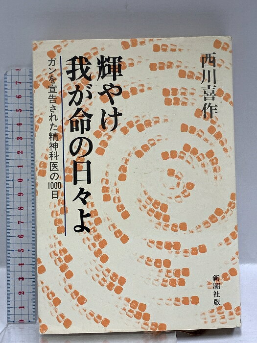 【中古】輝やけ我が命の日々よ: ガンを宣告された精神科医の1000日 新潮社 西川 喜作