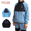 フリース ポーラー POLER CAMP SHERPA ANORAK キャンプ シェルパ アノラック トップス アウター アウトドア 登山 防寒具 スキー スノーボード ストリート ウェア メンズ ブルー ブラック セットアップ POLeR 2023 秋冬 FW AW 正規品