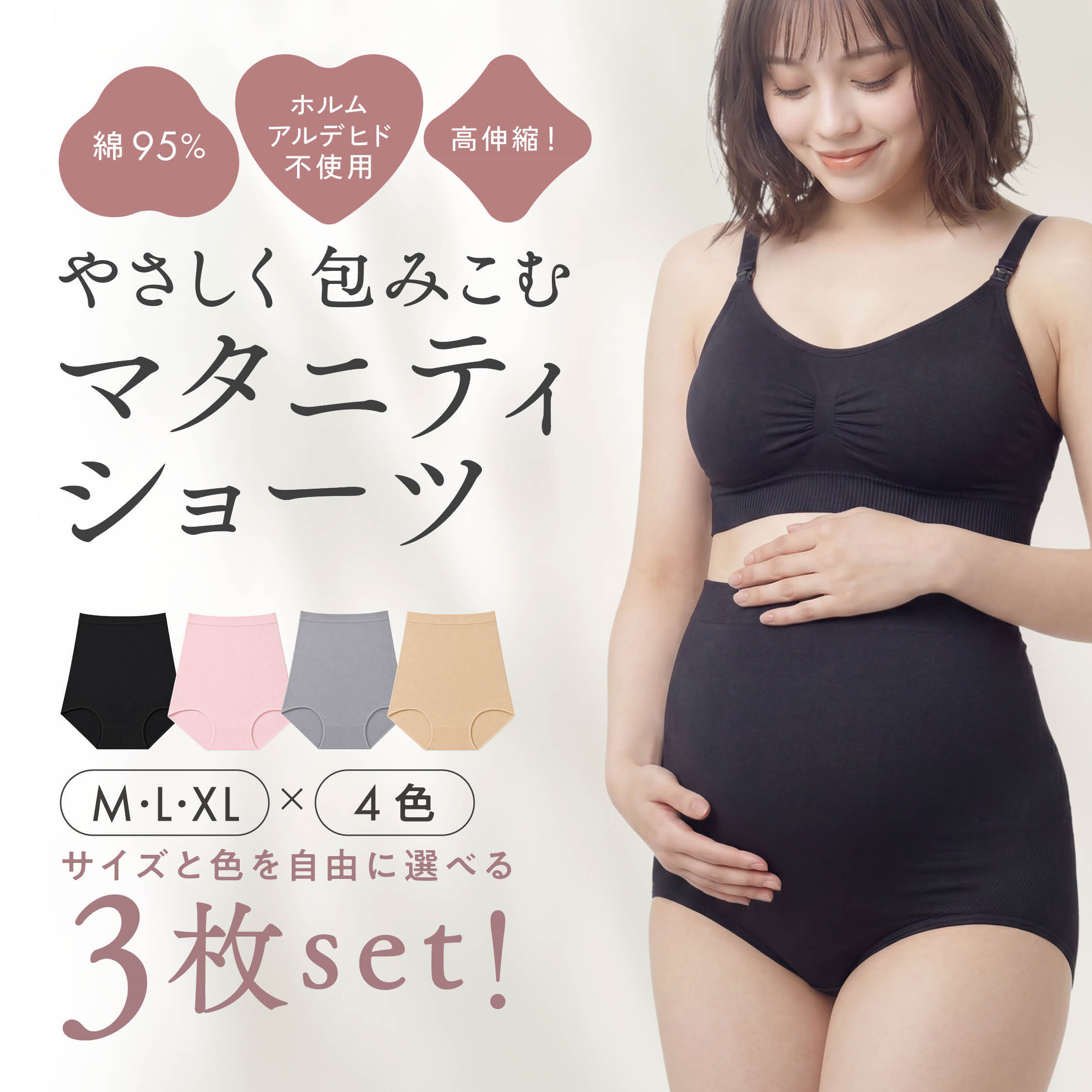 ___________________________________ 忙しいママの毎日に寄り添う、快適さとやさしい履き心地を兼ね備えたマタニティショーツ 3枚セット。 妊娠中から産後まで長く使える、毎日使いにぴったりのマタニティインナーです。 お腹をすっぽり包み込むハイウエスト設計で、冷えや締め付けが気になる妊婦さんにもやさしくフィット。 伸縮性のあるストレッチ素材が変化するお腹にしっかり寄り添い、ストレスフリーな履き心地をサポートします。 深履きタイプのマタニティパンツなのでズレにくく、就寝時やおうち時間にも快適に着用いただけます。 肌にやさしいコットン素材（綿混）を使用し、敏感肌になりやすい妊娠中・産後も安心。 通気性にも優れているため蒸れにくく、オールシーズン快適な履き心地をキープします。 レースを使わないシンプル設計で、食い込み・チクチク感が苦手な方にもおすすめです。 お尻までしっかり包み込む立体設計で、動いてもズレにくく安心感のあるフィット感。 締め付け感を抑えながらもほどよくフィットし、快適にサポートします。 帝王切開後にも履きやすいよう、お腹まわりをやさしく包む仕様に仕上げました。 妊娠中の冷え対策・入院準備・出産準備・産後ケアにもおすすめ。 洗い替えに便利な3枚セットなので、まとめ買いにもぴったりです。 M・L・XLまでご用意しており、小柄な方からゆったり履きたい方まで幅広く対応。 シンプルでかわいいデザインは年代問わず使いやすく、毎日履きたくなる快適さ。 自分用にはもちろん、出産祝い・妊婦さんへのプレゼントにも喜ばれるマタニティショーツです。 ■カラー ブラック / ベージュ / グレー / ピンク ■素材 ナイロン96%.スパンデックス4% ■サイズ サイズ表をご参照ください。 ■注意事項 ・お使いのモニター、環境により商品の色に差が生じる場合が御座います。 ・海外製の為「生地を織る際の糸の継ぎ目」「多少のほつれ」「繊維の混紡」「形やサイズに多少の誤差」「生産時期によって色味の違い」が生じる場合がございます。 ご理解の上、ご購入下さい。 ___________________________________