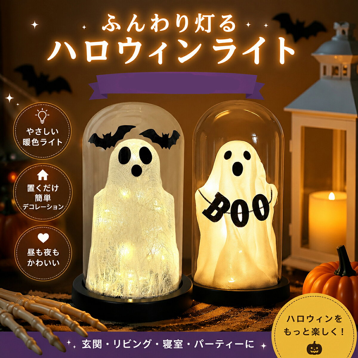 HALLOWEEN GHOST LIGHT ハロウィン ゴーストライト ふんわり灯る、かわいいおばけインテリア。 置くだけで、おうちを楽しいハロウィン空間に。 お好みに合わせて選べる 選べる2タイプ BOOの文字がかわいい「BOOタイプ」と、 コウモリをあしらった「コウモリタイプ」をご用意しました。 ご注文前に必ずご確認ください 本商品は2個セットではありません。 ご選択いただいたタイプを1点お届けします。 やさしい光でハロウィンを演出 ふんわり灯る暖色LED ゴーストの内側から暖かな光が広がり、 ハロウィンの夜をやさしく彩ります。 怖すぎない、かわいらしい雰囲気も魅力です。 面倒な取り付けは不要 置くだけでハロウィン気分 玄関や棚、テーブルに置くだけで簡単に飾れます。 省スペースで、季節のインテリアにも 取り入れやすいデザインです。 おうちのさまざまな場所に 幅広いシーンで活躍 玄関・リビング・寝室・パーティーテーブルなど、 お好みの場所をかわいく飾れます。 ライトを消してもかわいい 昼も夜も楽しめるインテリア 昼間はかわいいゴーストオブジェとして、 夜は暖色ライトとしてハロウィン空間を演出。 季節のプレゼントにもおすすめです。 コンセントの位置を気にせず使える 単4形乾電池式 単4形乾電池3本で点灯。 底面のON／OFFスイッチで簡単に操作できます。 ※乾電池は付属しておりません。別途ご用意ください。 PRODUCT INFORMATION 商品仕様 商品名 ハロウィン ゴーストライト タイプ BOOタイプ／コウモリタイプ 電源 単4形乾電池×3本 乾電池 別売 操作方法 底面ON／OFFスイッチ サイズ BOOタイプ：約幅9×高さ21cm コウモリタイプ：約幅12.7×高さ20.3cm 商品内容 ゴーストライト本体×1 ご購入前にご確認ください ・本商品は、ご選択いただいたタイプ1点でのお届けです。 ・2個セットではありません。 ・単4形乾電池3本は付属しておりません。別途ご用意ください。 ・サイズは手作業で測定しているため、多少の誤差が生じる場合があります。 ・製造工程上、ゴースト部分の形や生地の広がり方に個体差が生じる場合があります。 ・ドームや台座に、製造工程上のわずかな擦れや小傷が見られる場合があります。 ・モニター環境や撮影時の照明により、実際の色味と異なって見える場合があります。 ・本商品は室内用です。水気や湿気の多い場所、屋外では使用しないでください。 ・火気や高温になる場所の近くでは使用しないでください。