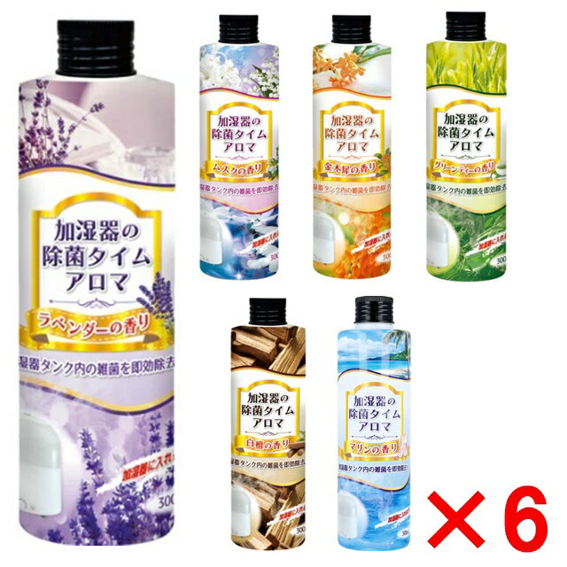 選べる6個セット 加湿器 除菌 アロマ 加湿器の除菌タイム 液体タイプ 300ml 加湿器除菌 加湿器 掃除 除菌ミスト タンク除菌 ぬめり取り 加湿器給水トレー 除菌 雑菌除去 ペット 雑菌 液体タイプ