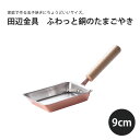 たまごやき器 たまごやき 銅 フライパン 日本製 田辺金具 ふわっと銅のたまごやき 9cm 日本製 国産 銅 玉子焼き 卵焼き 卵焼き器 使いやすい 贈り物 プレゼント ギフト ふわふわ 美味しい