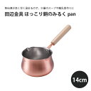 ミルクパン 日本製 銅 田辺金具 ほっこり銅のみるくpan 14cm銅 日本製 国産 ミルクパン 離乳食 牛乳 紅茶 ミルクティー 熱伝導 使いやすい 贈り物 ...