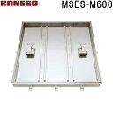 ■カネソウ フロアーハッチ 充填用一般形ステンレス製 MSES-M (注番:MSES-M 600 )「法人・事業所限定,直送元」
