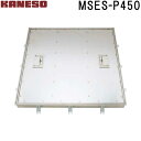 ■カネソウ フロアーハッチ 張物用一般形ステンレス製 MSES-P (注番:MSES-P 450 )「法人・事業所限定,直送元」