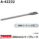 マキタ A-42232 生垣バリカン用 特殊コーティング仕様替刃 刃幅300mm (300mmシャーブレード) 純正品