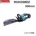 マキタ MUH308DZ 18V充電式ヘッジトリマ 本体のみ(バッテリ別売・充電器別売) 刃物長300mm