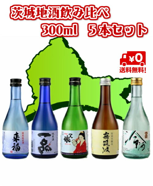 茨城の地酒飲み比べセット300mlx5本【ギフト】【飲み比べ】【来福】【一品】【霧筑波】【一人娘】【徳正宗】【送料無料】【北海道 沖縄 一部離島は除く】