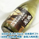 父の日 オリジナル 名入れ ラベル 日本酒 ギフト（ 加賀鶴 純金の舞 特撰・金箔入純米酒 ） メッセージ入り お歳暮 日本酒 お酒 ギフト プレゼント クリスマス お年賀 贈り物 ギフト プレゼント 名入れ メッセージ 包装 のし 名入れ プレゼント 父の日