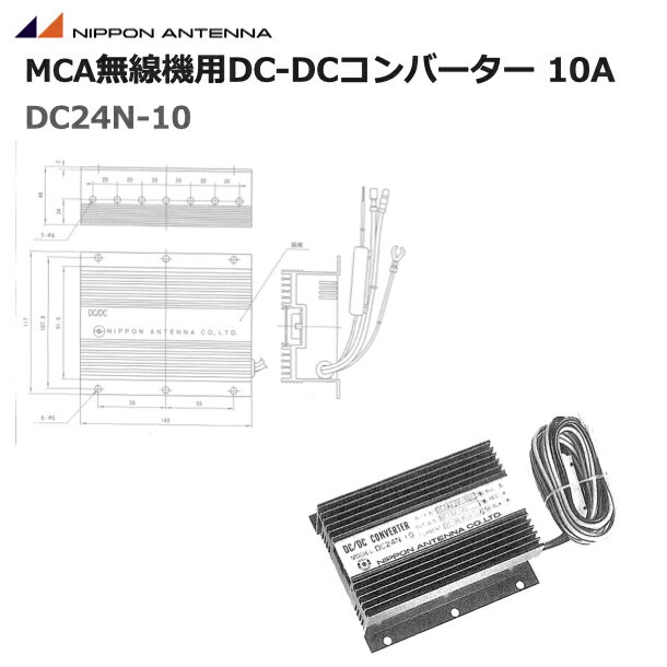 ・MCA無線器専用として開発された、入力電圧DC24V(22V～30V)、出力電圧12V(DC13.8V±10%以内)、出力電流10A(最大11A 3分内)のDC-DCコンバータです。 付属品：中継コネクター(ギボシ端子) 1組、取付ビス 4本 入力電圧：DC24V(22V〜30V) 出力電圧：DC13.8V(±10％以内) 出力電流：10A(最大11A 3分以内) 無負荷電流：7mA以下(入力電圧24V時) 寸法：W117mm×D140mm×H48mm 重量：650g 取付寸法：110mm×108mm φ6ビス穴6ヶ所 動作温度範囲：-25度〜＋85度 接続線：入力　＋青　1.8m　-黒　0.5m　Y端子付出力　1.6m※先端端子付及び接続用予備端子付 ヒューズ：一次側10A