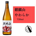 【 麒麟山 やわらか 720ml 】新潟県 麒麟山酒造 きりんざん お酒 日本酒 お歳暮 ギフト プレゼント 辛口 贈答 贈り物 おすすめ 熱燗 冷酒 お中元 お歳暮 正月 父の日 有名 限定 話題 人気 旨い 美味しい