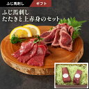 2025 お中元 ふじ馬刺したたきと上赤身のセット 2~4人前 (たたき、上赤身各80g×1)160g 専用のたれ・生姜付 フジチク ギフト のし対応可