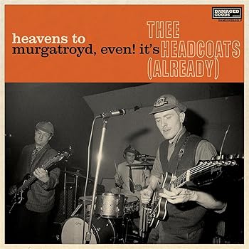 Heavens To Murgatroyd, Even! It's Thee Headcoats! (Already) 