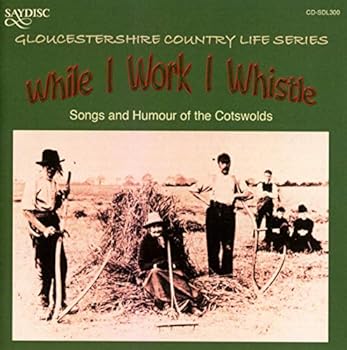 While I Work I Whistle: Songs and Humour Of The Cotswolds Gloucestershire Country Life Series
