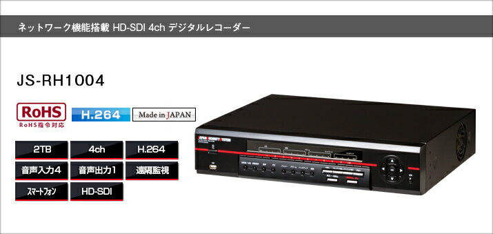JS-RH1004 日本防犯システム製 ネットワーク対応 HD-SDI 防犯レコーダー 12TBまでの増設可能モデル 日本が世界に誇る 安心と信頼の国産モデル 2TB HDD内蔵 価格は定価 見積もり依頼ください。