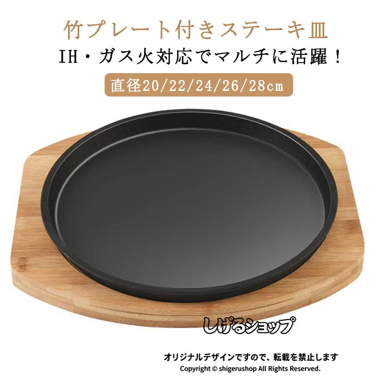直径20cm厚さ2cm 直径22cm厚さ2cm 直径24cm厚さ2cm 直径26cm厚さ2cm 直径28cm厚さ2cm鋳鉄 竹IH・ガス火対応でマルチに活躍!竹プレート付きステーキ皿。保温性が高く冷めにくい鉄鋳物製です。熱々の料理を食卓へ!素材への火のあたりが柔らかく、ムラなく火を通すことができます。調理してそのまま食卓へ。手軽に本格気分が味わえます。飲食店でも自宅でもアウトドアでも。サイズ詳細等の測り方はスタッフ間で統一、徹底はしておりますが、実寸は商品によって若干の誤差(1cm〜3cm )がある場合がございますので、予めご了承ください。製造ロットにより、細部形状の違いや、同色でも色味に多少の誤差が生じます。パッケージは改良のため予告なく仕様を変更する場合があります。商品の色は、撮影時の光や、お客様のモニターの色具合などにより、実際の商品と異なる場合がございます。あらかじめ、ご了承ください。生地の特性上、やや匂いが強く感じられるものもございます。数日のご使用や陰干しなどで気になる匂いはほとんど感じられなくなります。同じ商品でも生産時期により形やサイズ、カラーに多少の誤差が生じる場合もございます。他店舗でも在庫を共有して販売をしている為、受注後欠品となる場合もございます。予め、ご了承お願い申し上げます。出荷前に全て検品を行っておりますが、万が一商品に不具合があった場合は、お問い合わせフォームまたはメールよりご連絡頂けます様お願い申し上げます。速やかに対応致しますのでご安心ください。鉄鋳物 ステーキ皿 IH対応 ガス火対 食器 カトラリー グラス 食器 ステーキ皿 新登場! 直径20cm厚さ2cm 直径22cm厚さ2cm 直径24cm厚さ2cm 直径26cm厚さ2cm 直径28cm厚さ2cm
