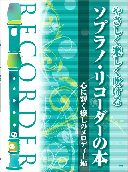 楽譜 やさしく楽しく吹けるソプラノ・リコーダーの本【心に響く癒しのメロディー編】 ／ ケイ・エム・ピー