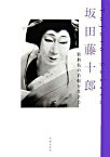 坂田藤十郎 歌舞伎の真髄を生きる ／ 世界文化社