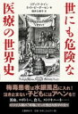世にも危険な医療の世界史 / 文芸春秋