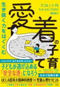 生き抜く力をはぐくむ 愛着の子育て / 大和書房