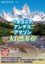 パタゴニア、アンデス、アマゾン 大自然ガイド / 彩流社