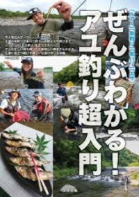 「ルアー」「友釣り」「毛バリ」「エサ」ぜんぶわかる！アユ釣り超入門 ／ つり人社