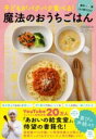子どもがパクパク食べる!魔法のおうちごはん - 1歳半~5歳 これ1冊でOK! - / ワニブックス
