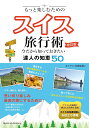 もっと楽しむための スイス旅行術 改訂版 今だから知っておきたい達人の知恵50 / メイツ出版