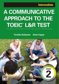 A COMMUNICATIVE APPROACH TO THE TOEICR L&R TEST Book 2: Intermediate / コミュニケーションスキルが身 ／ (株)成美堂