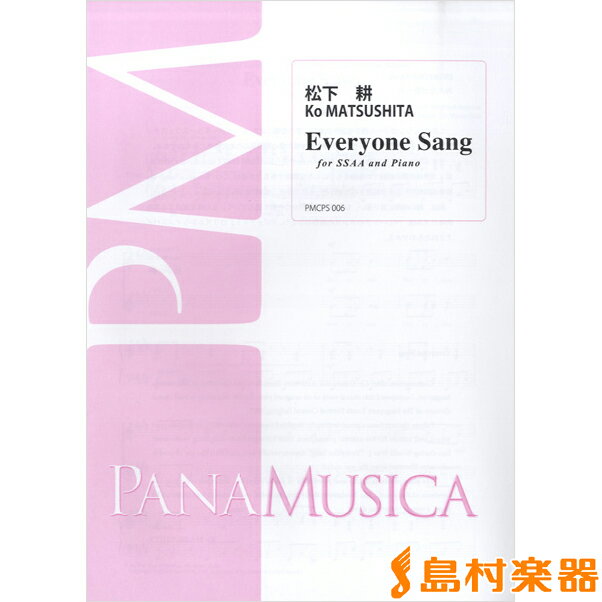 楽譜 松下耕 Everyone Sang FOR SSAA AND PIANO ／ パナムジカ