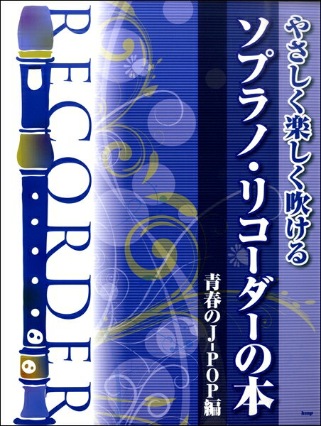 楽譜 やさしく楽しく吹ける ソプラノ・リコーダーの本 【青春のJ－POP編】 ／ ケイ・エム・ピー