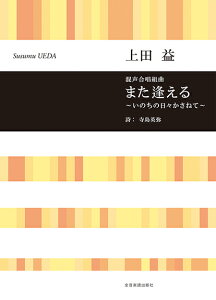 楽譜 上田益 混声合唱組曲 また逢える ～いのちの日々かさねて～ ／ 全音楽譜出版社