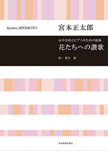 楽譜 宮本正太郎 女声合唱とピアノのための組曲 花たちへの讃歌 ／ 全音楽譜出版社