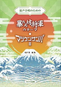 楽譜 松平敬:混声合唱のための 暴れん坊将軍のテーマ・マツケンサンバ2 / カワイ出版