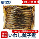 ※数量限定【銚子沖いわし】いわし銚子煮 甘露煮 佃煮 業務用 1000g 1袋 お買得 国産 いわし 加工品 水産 魚 大容量 青柳食品 産直市場ヤマサン