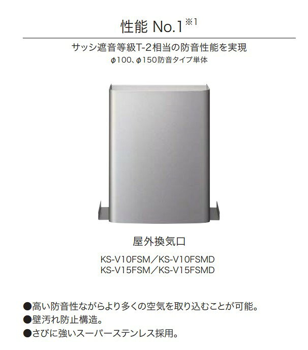 本来の防音性能を知りたいなら、「屋外＋屋内」セットで考えるべきです。 屋外と屋内に設置する換気口のこと、同時に考えていますか？ 防音タイプ単体の性能が高い事はもちろん重要ですが、ナスタでは実際の使用環境を考え、 屋外と屋内に設置する換気口、両方を組み合わせた時の防音性能を重視すべきと考えています。 当社の防音タイプ（KS-V10（15）FSM）は、サッシ遮音等級がT-2以上と高い性能を確保しており、 推奨する屋内換気口と組み合わせることにより、性能はT-3にランクアップします。 ●高い防音性ながらより多くの空気を取り込むことが可能。 ●壁汚れ防止構造。 ●さびに強いスーパーステンレス採用。 ●屋内換気口と組み合わせることによりサッシ遮音等級がランクアップ 適用パイプ: スパイラル管（内径φ150） 色(下記よりお選びください) ■SG シルバーグレー ■BK ブラック ■MLG メタリックライトグレー 換気有効 面積（cm2）: 41 仕上: アクリル 焼付塗装 材質 本体・フード部: スーパーステンレス（NSS445M2）t＝0.6 胴部: ステンレス（SUS304）t＝0.5 注)強制換気および室内の負圧提言を目的とした大風量換気にはご使用にならないでください。 注)防火ダンパーを密閉または半密閉の燃焼設備(給湯器ふろ釜等)の排気ダクト等に使用すると誤作動によりダンパーが閉じて 不完全燃焼等危険な場合がありますので使用しないでください。
