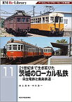 RM Re-Library 11　21世紀まで生き延びた茨城のローカル私鉄 -日立電鉄と鹿島鉄道-