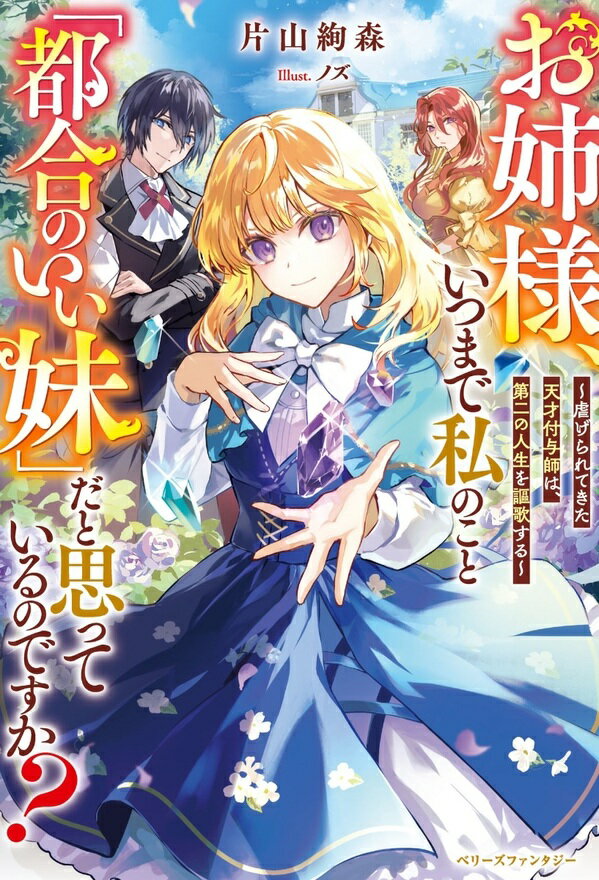 【特典付き】お姉様、いつまで私のこと「都合のいい妹」だと思っているのですか？ ~虐げられてきた天才付与師は、第二の人生を謳歌する~